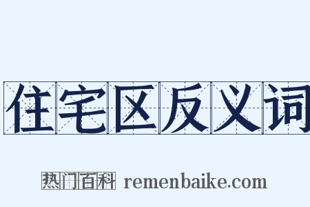 住宅区反义词是什么意思的图片